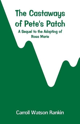 The Castaways of Pete's Patch: A Sequel to the Adopting of Rosa Marie book