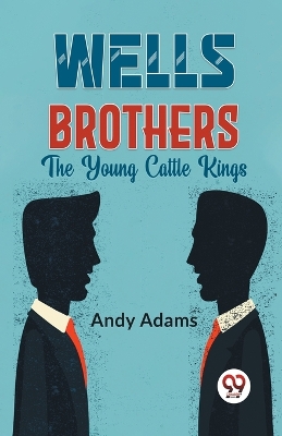 Wells Brothers the Young Cattle Kings by Andy Adams