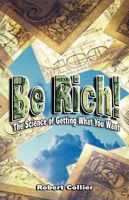 Be Rich ! by Robert Collier