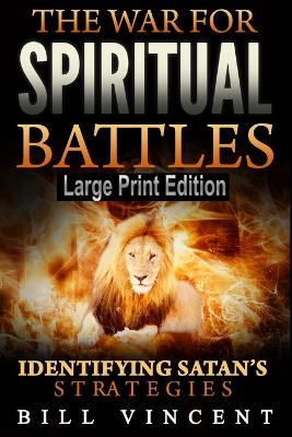 The War for Spiritual Battles (Large Print Edition): Identify Satan's Strategies by Bill Vincent