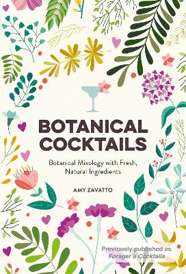 Botanical Cocktails: Botanical Mixology with Fresh, Natural Ingredients by Amy Zavatto