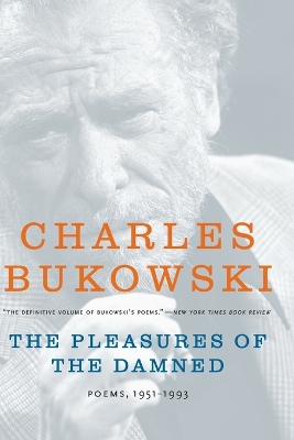Pleasures of the Damned by Charles Bukowski