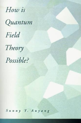 How is Quantum Field Theory Possible? by Sunny Y. Auyang