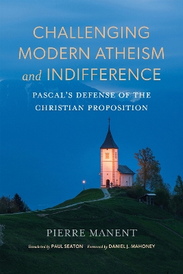 Challenging Modern Atheism and Indifference: Pascal's Defense of the Christian Proposition book