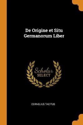 de Origine Et Situ Germanorum Liber by Cornelius Tacitus