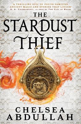 The Stardust Thief: A SPELLBINDING DEBUT FROM FANTASY'S BRIGHTEST NEW STAR by Chelsea Abdullah