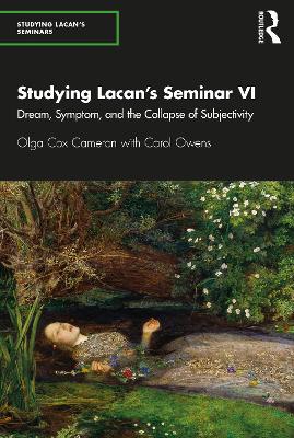 Studying Lacan’s Seminar VI: Dream, Symptom, and the Collapse of Subjectivity by Olga Cox Cameron