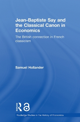 Jean-Baptiste Say and the Classical Canon in Economics by Samuel Hollander