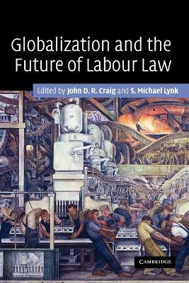 Globalization and the Future of Labour Law by John D. R. Craig