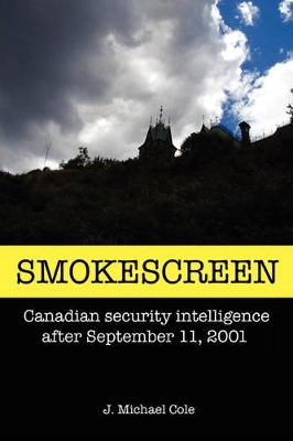 Smokescreen: Canadian Security Intelligence After September 11, 2001 book
