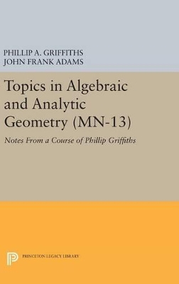 Topics in Algebraic and Analytic Geometry. (MN-13), Volume 13: Notes From a Course of Phillip Griffiths book