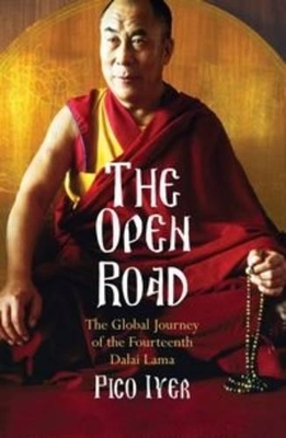 The The Open Road: The Global Journey of the Fourteenth Dalai Lama by Pico Iyer