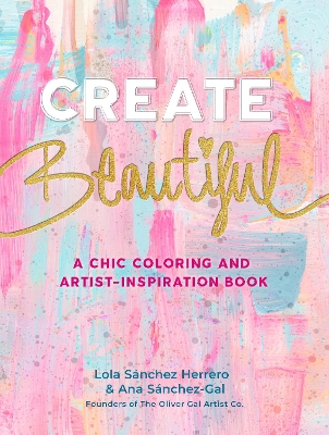 Create Beautiful: A Chic Coloring and Artist-Inspiration Book by Lola Sánchez Herrero