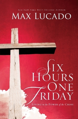 The Six Hours One Friday by Max Lucado