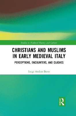 Christians and Muslims in Early Medieval Italy: Perceptions, Encounters, and Clashes by Luigi Andrea Berto