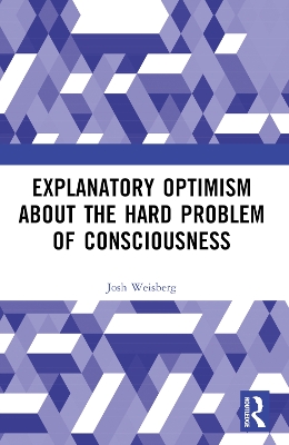 Explanatory Optimism about the Hard Problem of Consciousness by Josh Weisberg