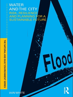 Water and the City: Risk, Resilience and Planning for a Sustainable Future by Iain White