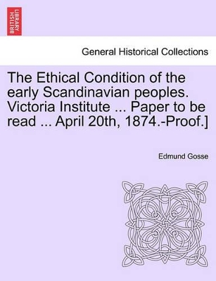 The Ethical Condition of the Early Scandinavian Peoples. Victoria Institute ... Paper to Be Read ... April 20th, 1874.-Proof.] book