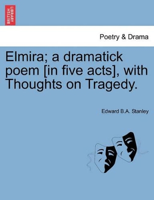 Elmira; A Dramatick Poem [In Five Acts], with Thoughts on Tragedy. book