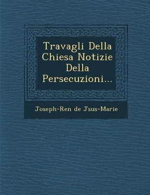 Travagli Della Chiesa Notizie Della Persecuzioni... book