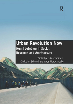 Urban Revolution Now: Henri Lefebvre in Social Research and Architecture book