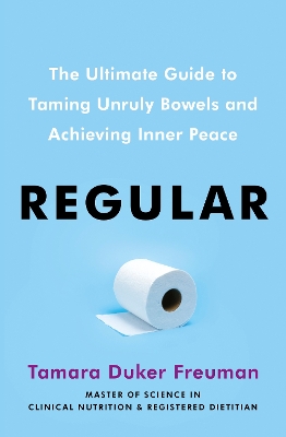 Regular: The ultimate guide to taming unruly bowels and achieving inner peace by Tamara Duker Freuman