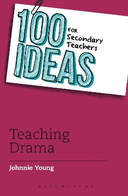 100 Ideas for Secondary Teachers: Teaching Drama by Johnnie Young