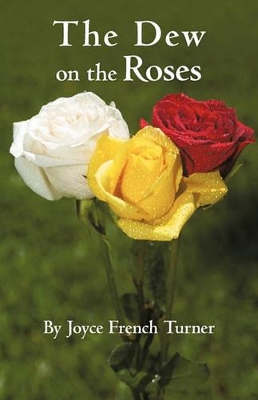 The Dew on the Roses by Joyce French Turner