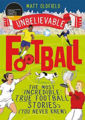The Most Incredible True Football Stories (You Never Knew): Winner of the Telegraph Children's Sports Book of the Year book