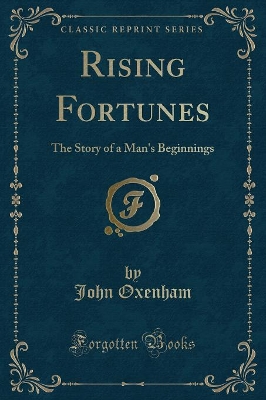 Rising Fortunes: The Story of a Man's Beginnings (Classic Reprint) by John Oxenham