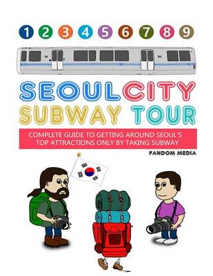 Seoul City Subway Tour (Giant Edition): Complete Guide to Getting Around Seoul's Top Attractions by Just Taking the Subway book