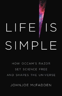 Life Is Simple: How Occam's Razor Set Science Free and Shapes the Universe book