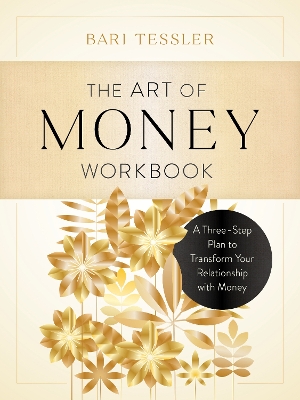 The The Art of Money Workbook: A Three-Step Plan to Transform Your Relationship with Money by Bari Tessler