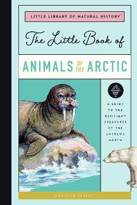 Little Book of Arctic Animals: A Guide to the Resilient Creatures of the Extreme North book