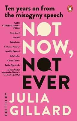 Not Now, Not Ever: Ten Years on from The Misogyny Speech by Julia Gillard