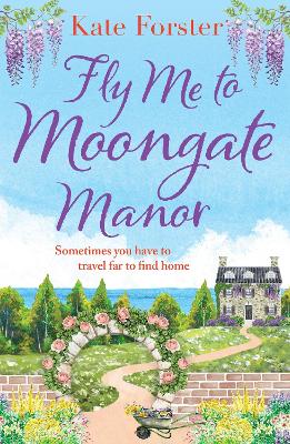 Fly Me to Moongate Manor: A feel-good romantic escapist read from Kate Forster book