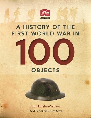 A History Of The First World War In 100 Objects: In Association With The Imperial War Museum book