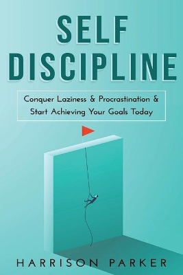 Self-Discipline: Conquer Laziness & Procrastination & Start Achieving Your Goals Today. book