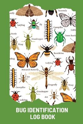 Bug Identification Log Book For Kids: Bug Activity Journal, Insect Hunting Book, Insect Collecting Journal, Backyard Bug Book, Kids Nature Notebook book