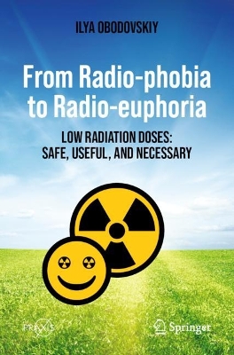 From Radio-phobia to Radio-euphoria: Low Radiation Doses: Safe, Useful, and Necessary book