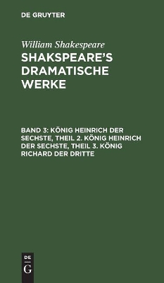 K�nig Heinrich Der Sechste, Theil 2. K�nig Heinrich Der Sechste, Theil 3. K�nig Richard Der Dritte by August Wilhelm Schlegel