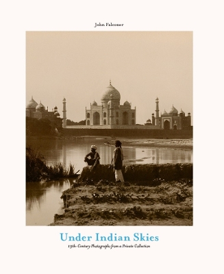 Under Indian Skies: 19th-Century Photographs from a Private Collection book