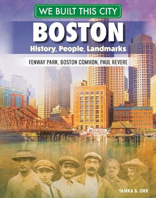 We Built This City: Boston: History, People, Landmarks--Fenway Park, Boston Common, Paul Revere by Tamra B Orr