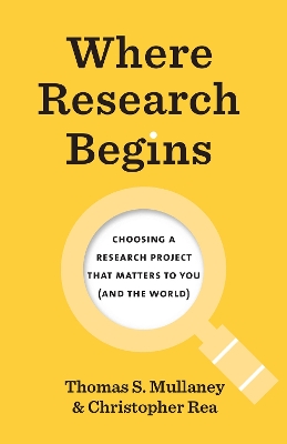 Where Research Begins: Choosing a Research Project That Matters to You (and the World) by Thomas S. Mullaney