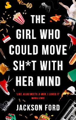 The Girl Who Could Move Sh*t With Her Mind: 'Like Alias meets X-Men' by Jackson Ford