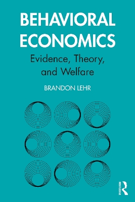 Behavioral Economics: Evidence, Theory, and Welfare by Brandon Lehr