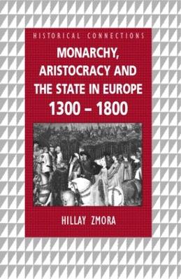 Monarchy, Aristocracy and State in Europe 1300-1800 by Hillay Zmora