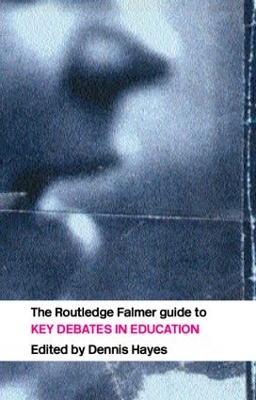 The RoutledgeFalmer Guide to Key Debates in Education by Dennis Hayes