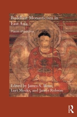 Buddhist Monasticism in East Asia by James A. Benn