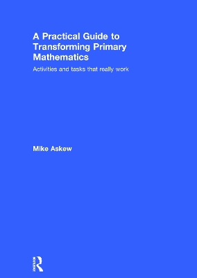 A Practical Guide to Transforming Primary Mathematics by Mike Askew